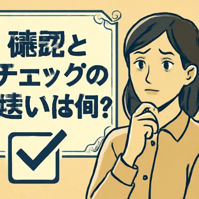 確認とチェックの違いとは？業務での使い分けを解説